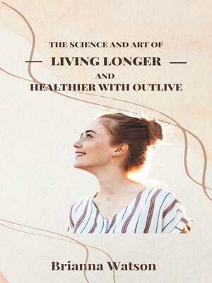 cover image of "The Science and Art of Living Longer and Healthier with Outlive"